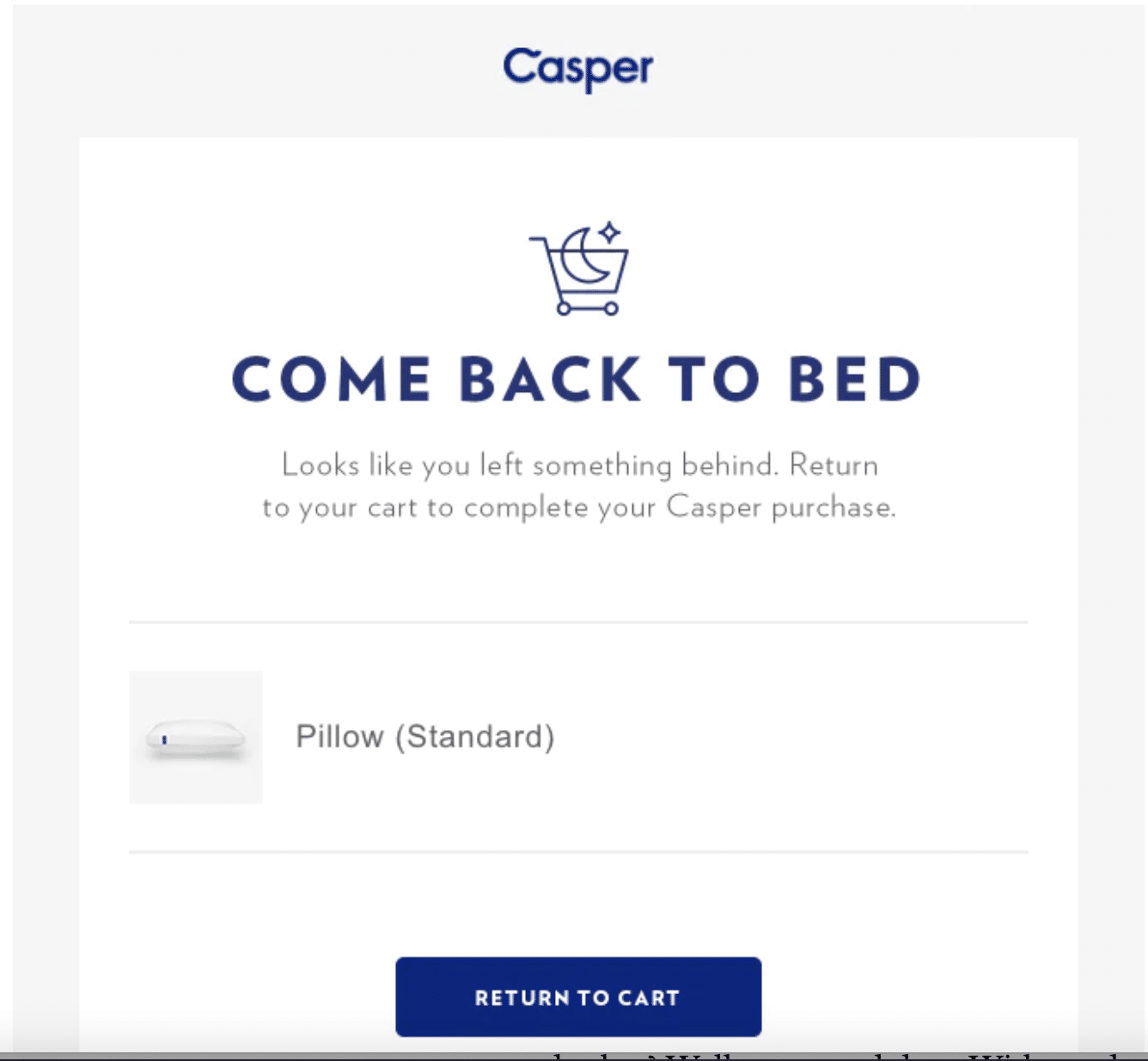 Image shows an abandoned cart email from Casper, an American mattress provider. The headline is ‘come back to bed’ with a picture of a moon in a shopping cart. The sub-header says, ‘looks like you left something behind. Return to your cart to complete your Casper purchase’. A navy blue CTA button states ‘return to cart’